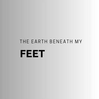 The Earth Beneath My Feet